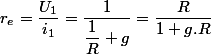 r_{e}=\dfrac{U_{1}}{i_{1}}=\dfrac{1}{\dfrac{1}{R}+g}=\dfrac{R}{1+g.R}